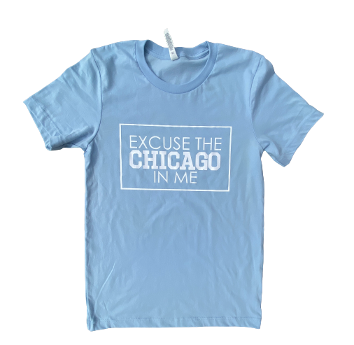 "Excuse The Chicago In Me" Limited Edition "Sky Blue" Unisex T Shirt